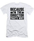 Because Im the Director Cinema Film Directors Tshirtconcepts Marvin Poppe T-Shirt