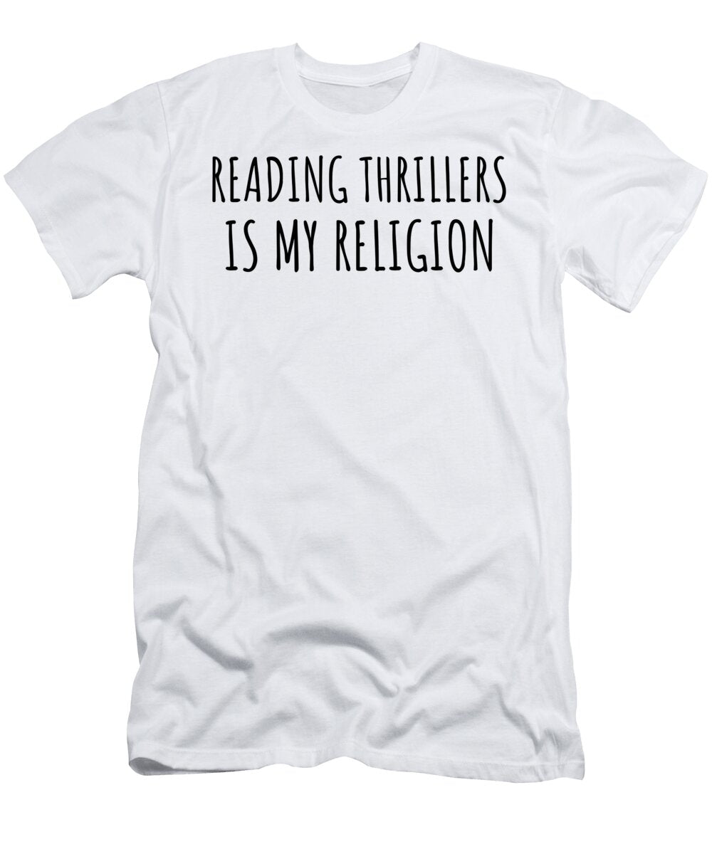 Reading Thrillers Is My Religion Funny Gift Idea Funnygiftscreation T-Shirt